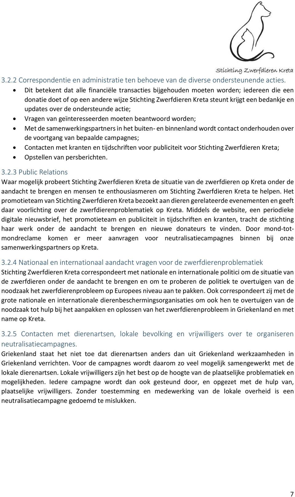 ondersteunde actie; Vragen van geïnteresseerden moeten beantwoord worden; Met de samenwerkingspartners in het buiten- en binnenland wordt contact onderhouden over de voortgang van bepaalde campagnes;