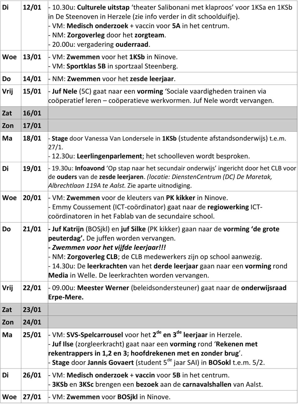 - VM: Sportklas 5B in sportzaal Steenberg. Do 14/01 - NM: Zwemmen voor het zesde leerjaar.