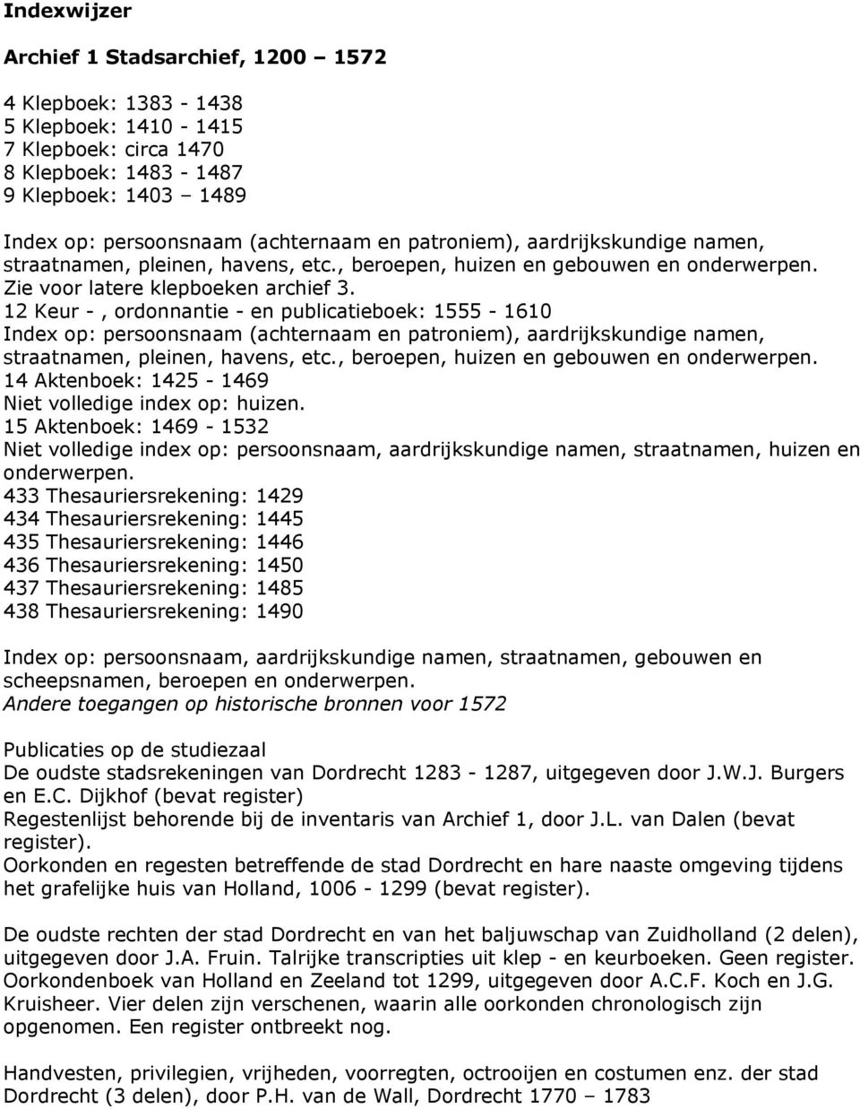 12 Keur -, ordonnantie - en publicatieboek: 1555-1610 Index op: persoonsnaam (achternaam en patroniem), aardrijkskundige namen, straatnamen, pleinen, havens, etc.
