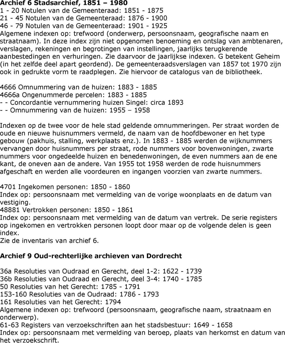 In deze index zijn niet opgenomen benoeming en ontslag van ambtenaren, verslagen, rekeningen en begrotingen van instellingen, jaarlijks terugkerende aanbestedingen en verhuringen.