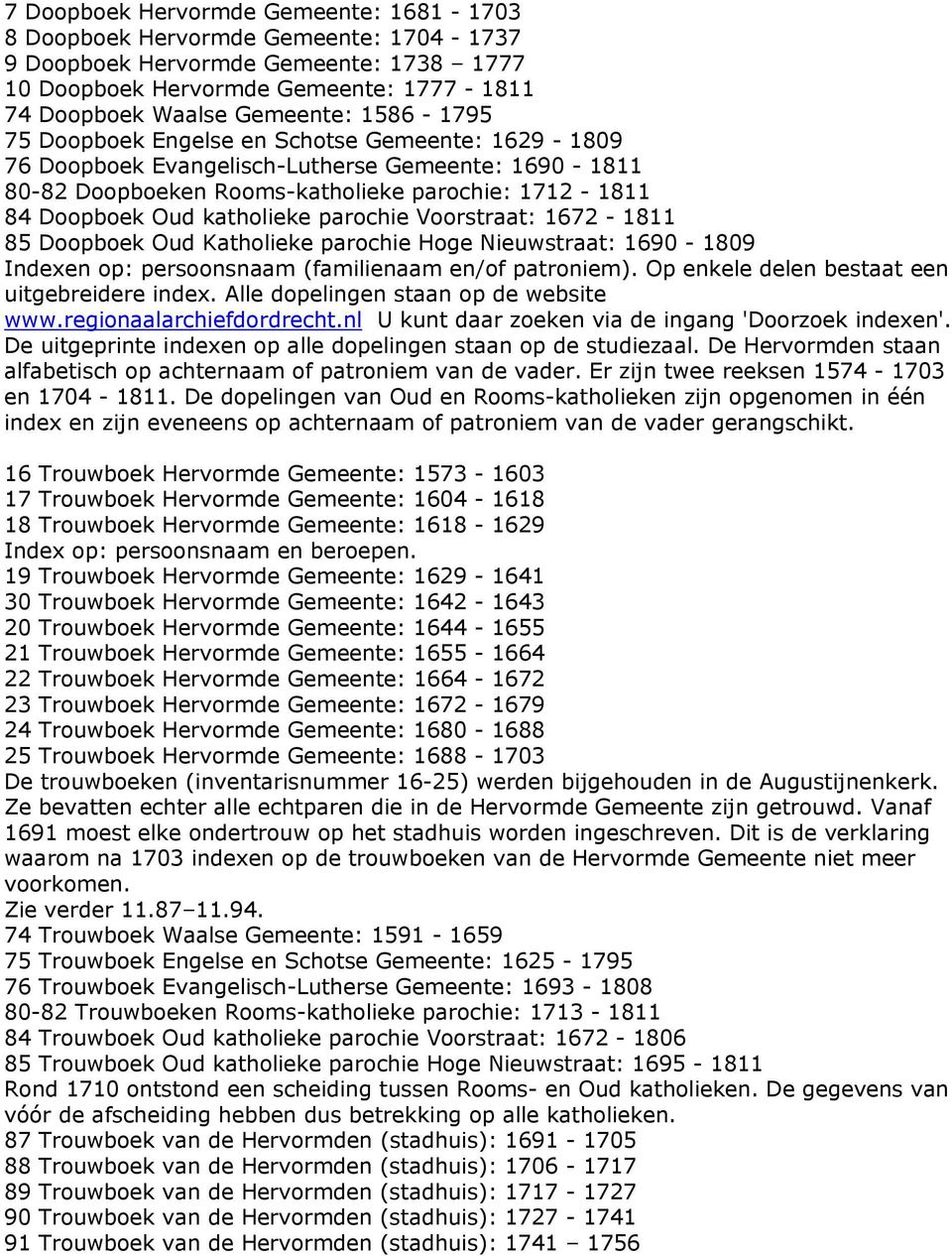 parochie Voorstraat: 1672-1811 85 Doopboek Oud Katholieke parochie Hoge Nieuwstraat: 1690-1809 Indexen op: persoonsnaam (familienaam en/of patroniem). Op enkele delen bestaat een uitgebreidere index.