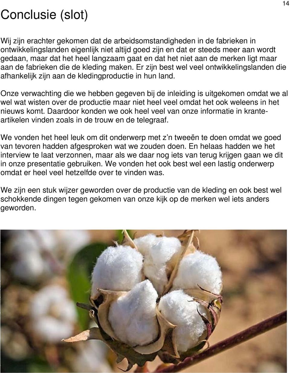 Onze verwachting die we hebben gegeven bij de inleiding is uitgekomen omdat we al wel wat wisten over de productie maar niet heel veel omdat het ook weleens in het nieuws komt.