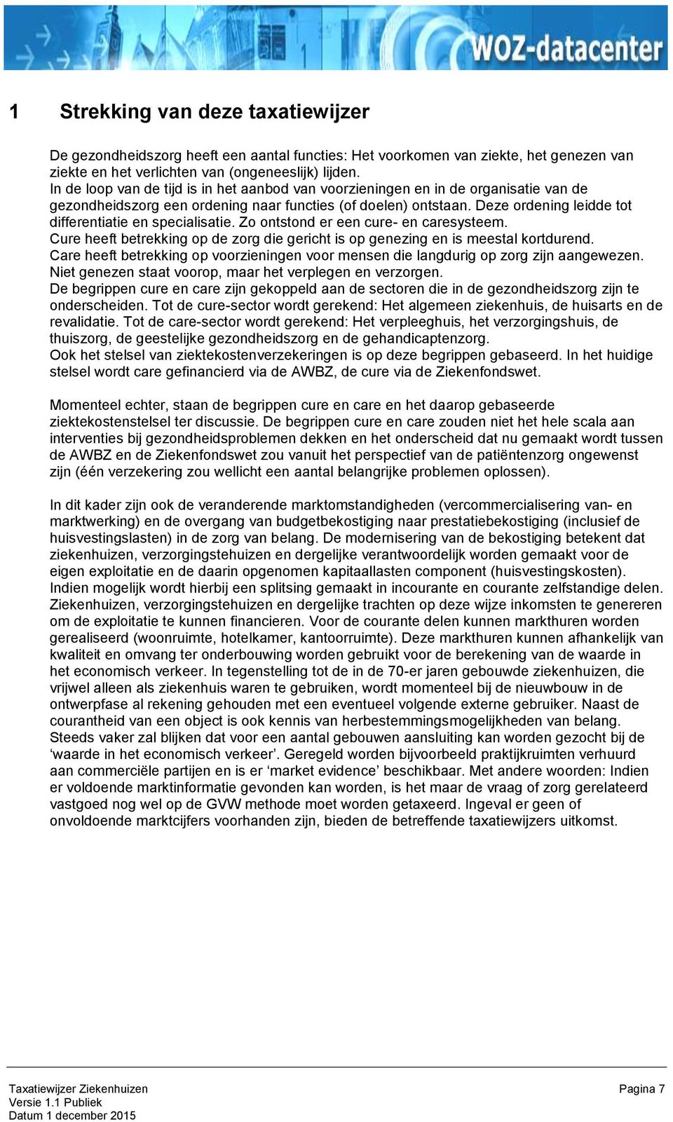 Deze ordening leidde tot differentiatie en specialisatie. Zo ontstond er een cure- en caresysteem. Cure heeft betrekking op de zorg die gericht is op genezing en is meestal kortdurend.