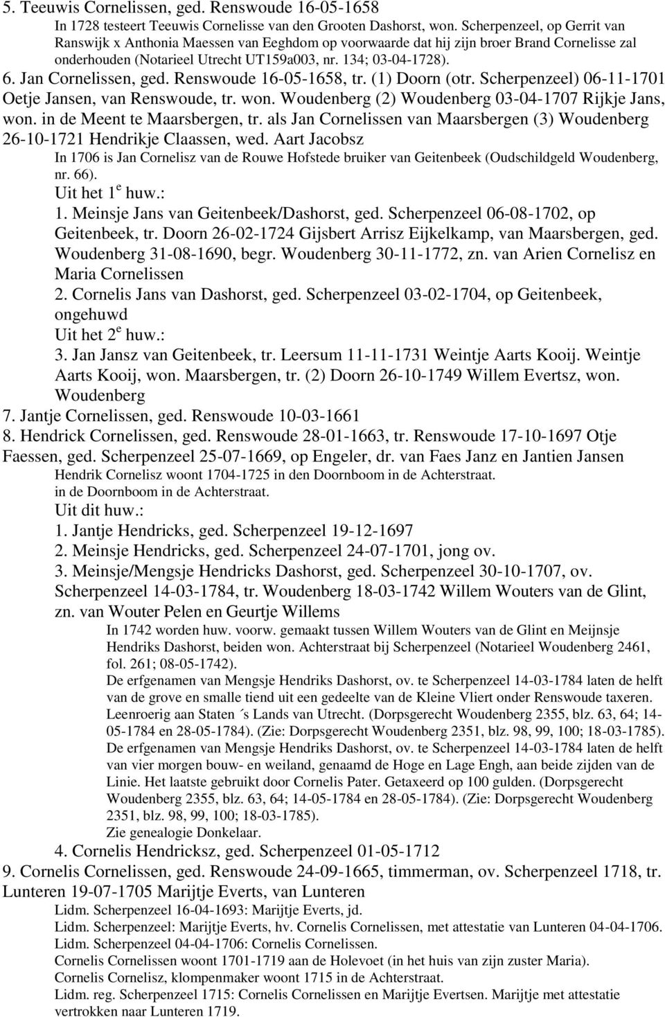 Jan Cornelissen, ged. Renswoude 16-05-1658, tr. (1) Doorn (otr. Scherpenzeel) 06-11-1701 Oetje Jansen, van Renswoude, tr. won. Woudenberg (2) Woudenberg 03-04-1707 Rijkje Jans, won.