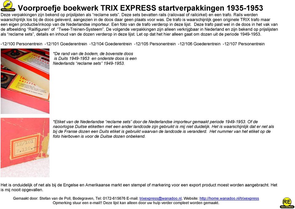 De trafo is waarschijnlijk geen originele TRIX trafo maar een eigen productie/inkoop van de Nederlandse importeur. Een foto van de trafo verderop in deze lijst.