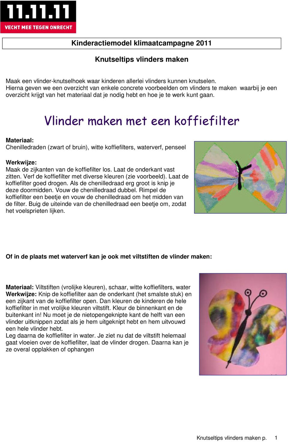 Vlinder maken met een koffiefilter Chenilledraden (zwart of bruin), witte koffiefilters, waterverf, penseel Maak de zijkanten van de koffiefilter los. Laat de onderkant vast zitten.