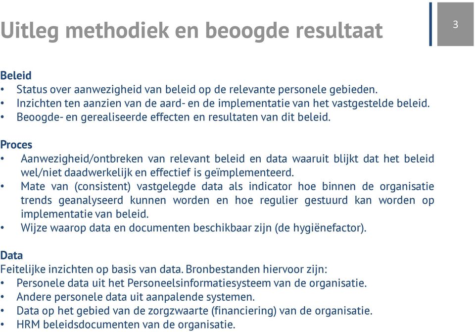 Proces Aanwezigheid/ontbreken van relevant beleid en data waaruit blijkt dat het beleid wel/niet daadwerkelijk en effectief is geïmplementeerd.