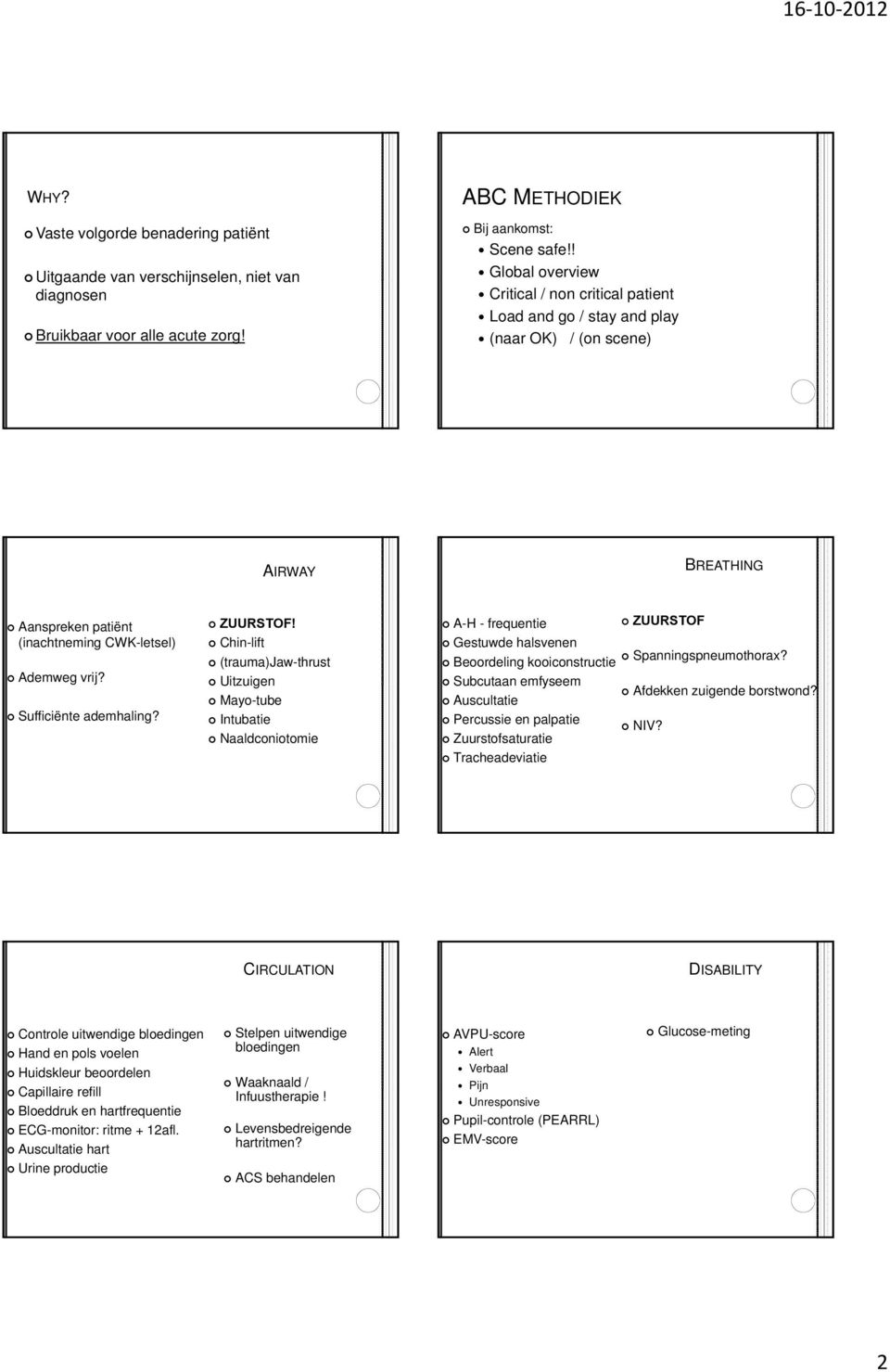 ZUURSTOF! Chin-lift (trauma)jaw-thrust Uitzuigen Mayo-tube Intubatie Naaldconiotomie A-H - frequentie ZUURSTOF Gestuwde halsvenen Beoordeling kooiconstructie Spanningspneumothorax?