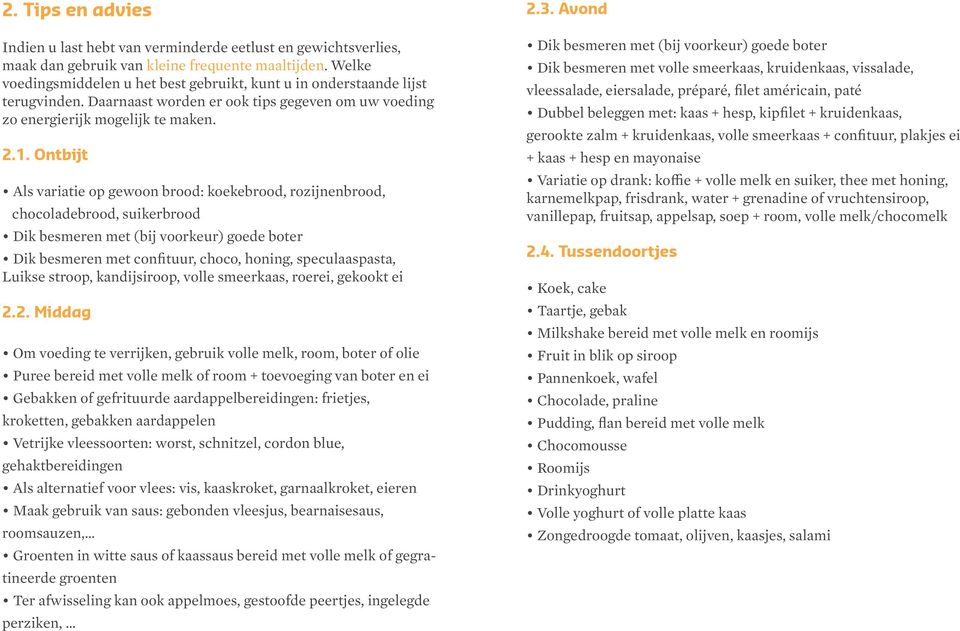 Ontbijt Als variatie op gewoon brood: koekebrood, rozijnenbrood, chocoladebrood, suikerbrood Dik besmeren met (bij voorkeur) goede boter Dik besmeren met confituur, choco, honing, speculaaspasta,