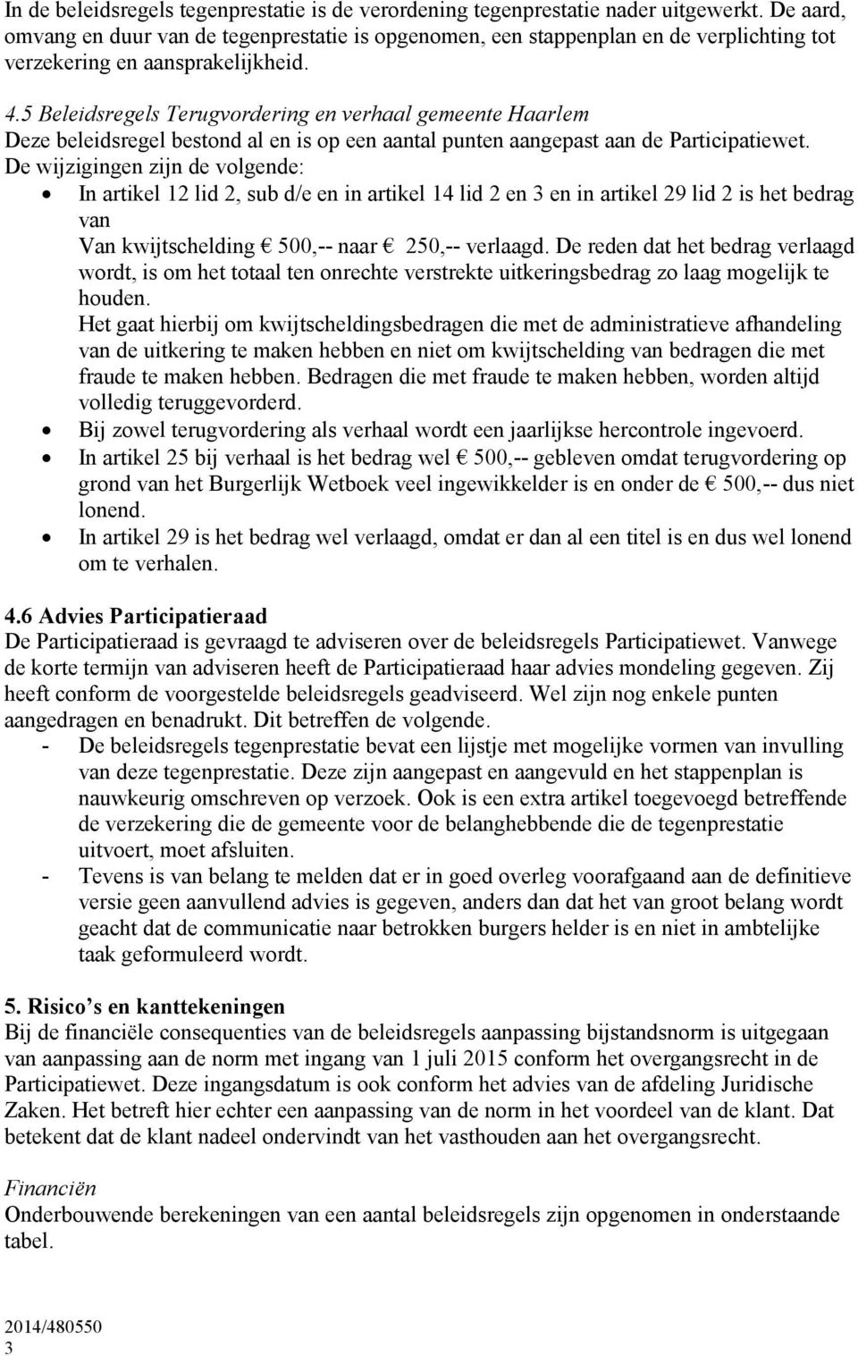 5 Beleidsregels Terugvordering en verhaal gemeente Haarlem Deze beleidsregel bestond al en is op een aantal punten aangepast aan de Participatiewet.