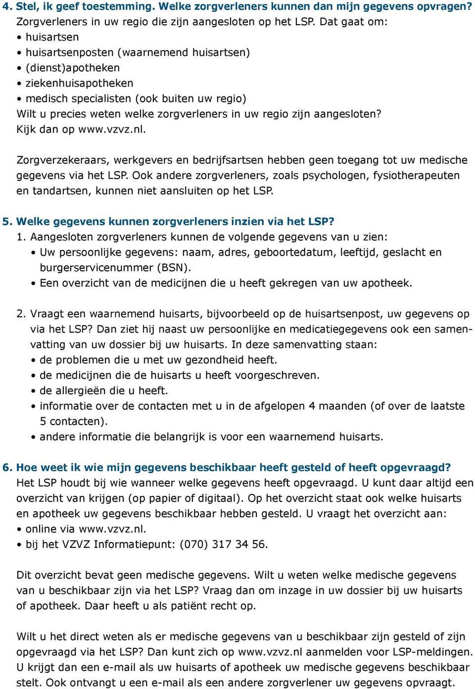 zijn aangesloten? Kijk dan op www.vzvz.nl. Zorgverzekeraars, werkgevers en bedrijfsartsen hebben geen toegang tot uw medische gegevens via het LSP.