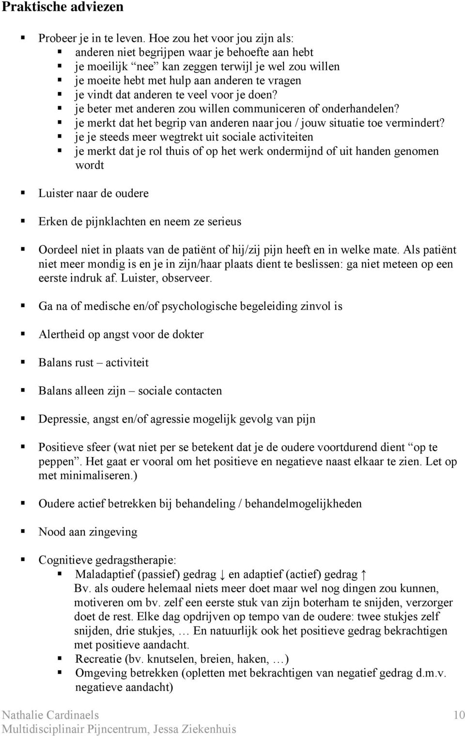 te veel voor je doen? je beter met anderen zou willen communiceren of onderhandelen? je merkt dat het begrip van anderen naar jou / jouw situatie toe vermindert?