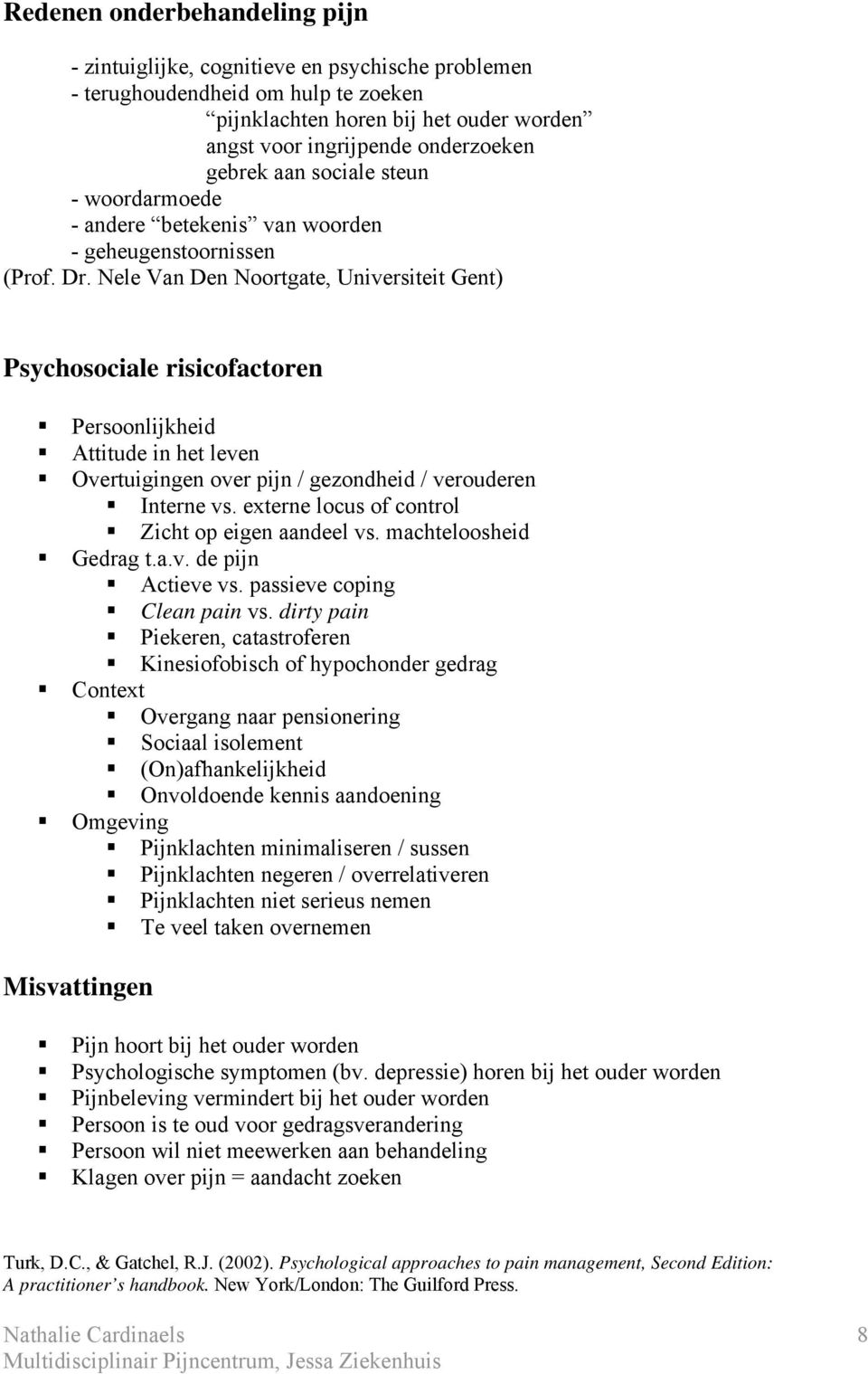 Nele Van Den Noortgate, Universiteit Gent) Psychosociale risicofactoren Persoonlijkheid Attitude in het leven Overtuigingen over pijn / gezondheid / verouderen Interne vs.