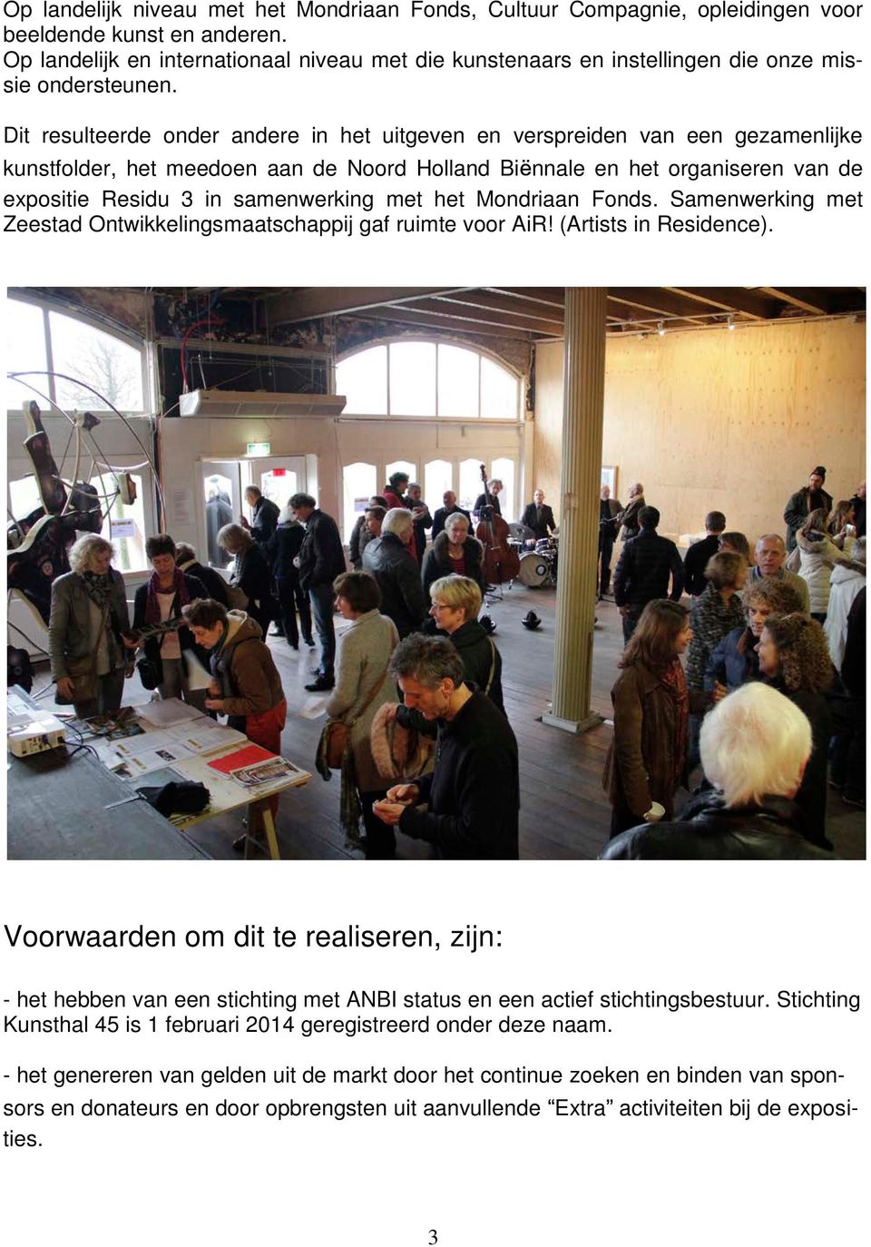 Dit resulteerde onder andere in het uitgeven en verspreiden van een gezamenlijke kunstfolder, het meedoen aan de Noord Holland Biënnale en het organiseren van de expositie Residu 3 in samenwerking