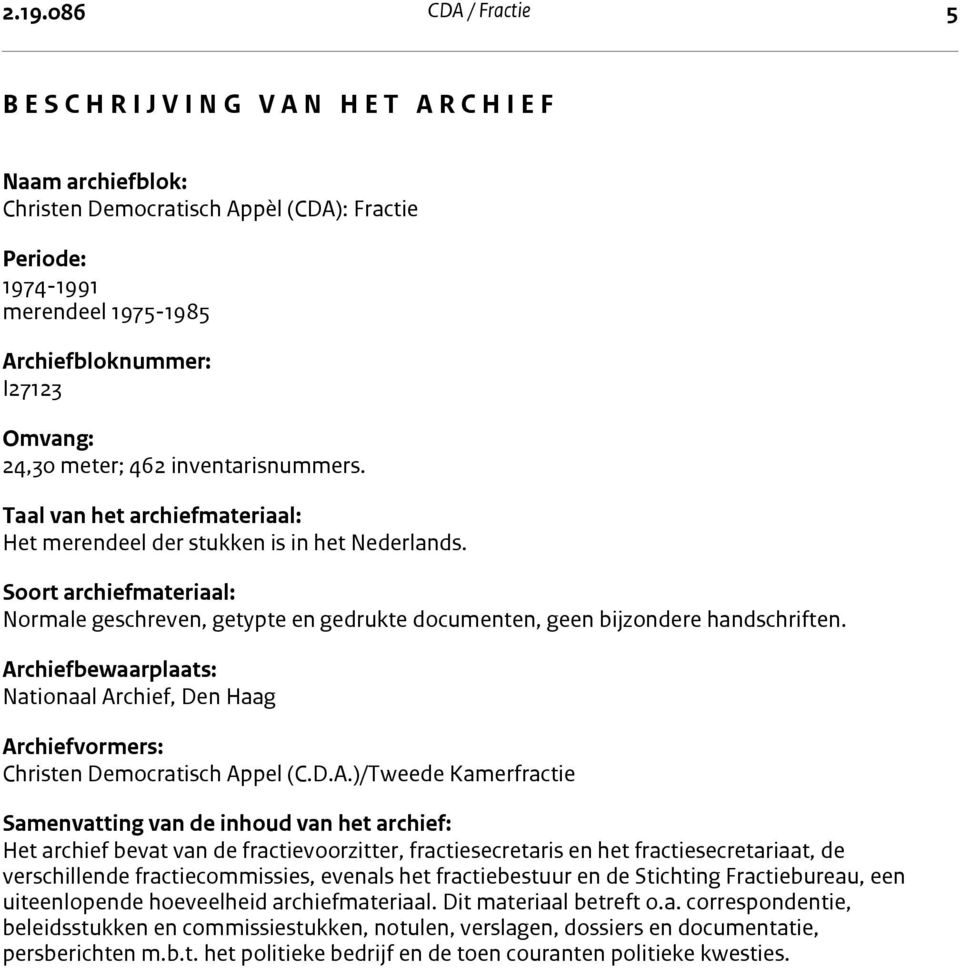 Soort archiefmateriaal: Normale geschreven, getypte en gedrukte documenten, geen bijzondere handschriften.