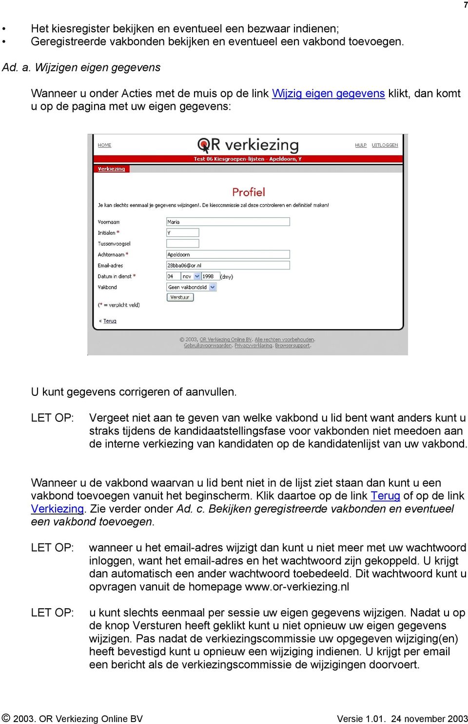 LET OP: Vergeet niet aan te geven van welke vakbond u lid bent want anders kunt u straks tijdens de kandidaatstellingsfase voor vakbonden niet meedoen aan de interne verkiezing van kandidaten op de