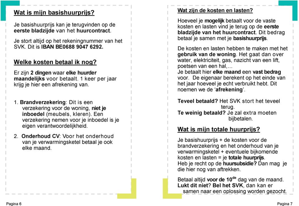 Een verzekering nemen voor je inboedel is je eigen verantwoordelijkheid. 2. Onderhoud CV: Voor het onderhoud van je verwarmingsketel betaal je ook elke maand. Wat zijn de kosten en lasten?