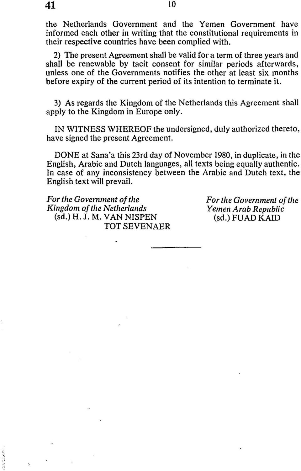 months before expiry of the current period of its intention to terminate it. 3) As regards the Kingdom of the Netherlands this Agreement shall apply to the Kingdom in Europe only.