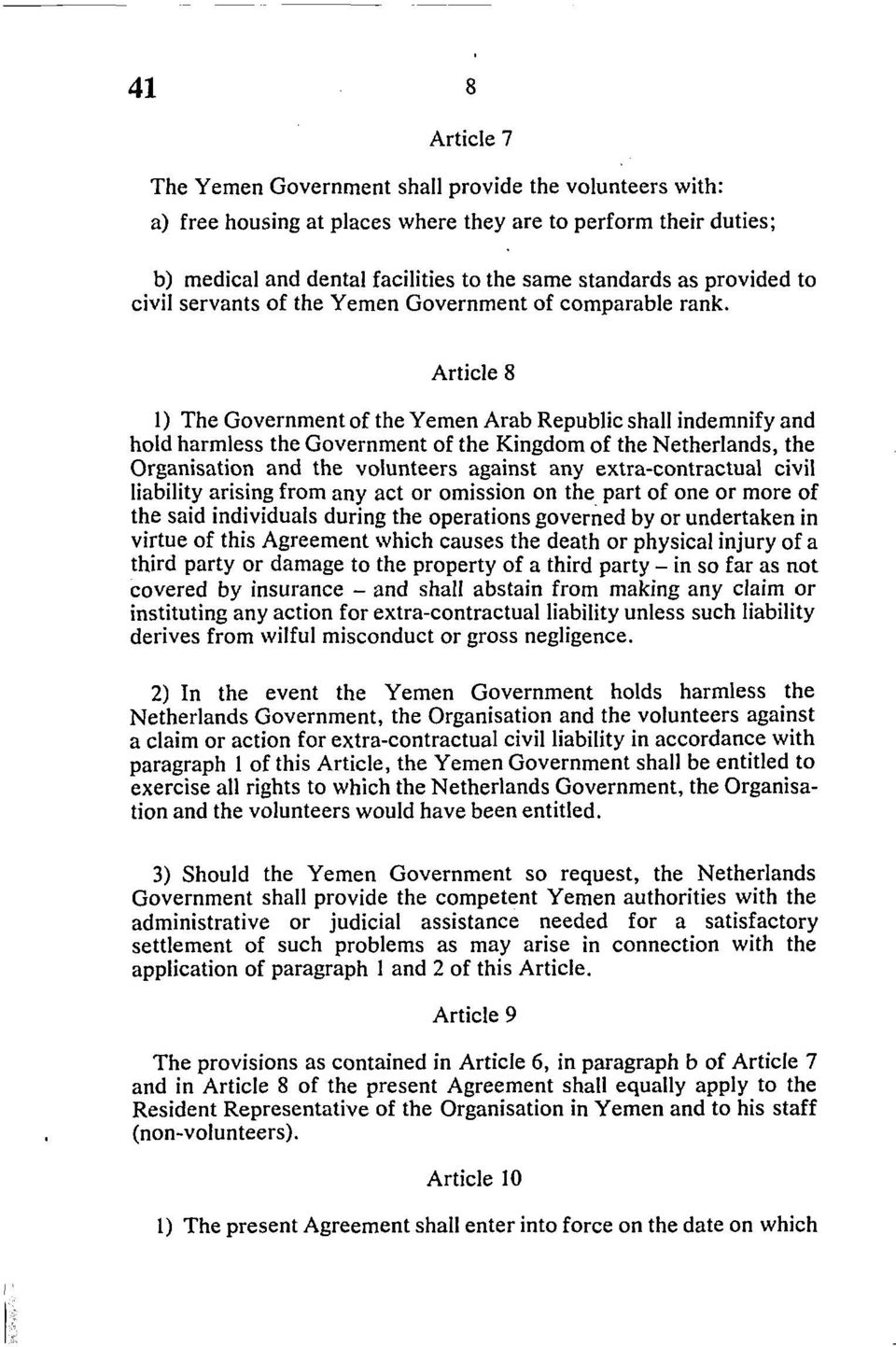 Article 8 1) The Government of the Yemen Arab Republic shall indemnify and hold harmless the Government of the Kingdom of the Netherlands, the Organisation and the volunteers against any