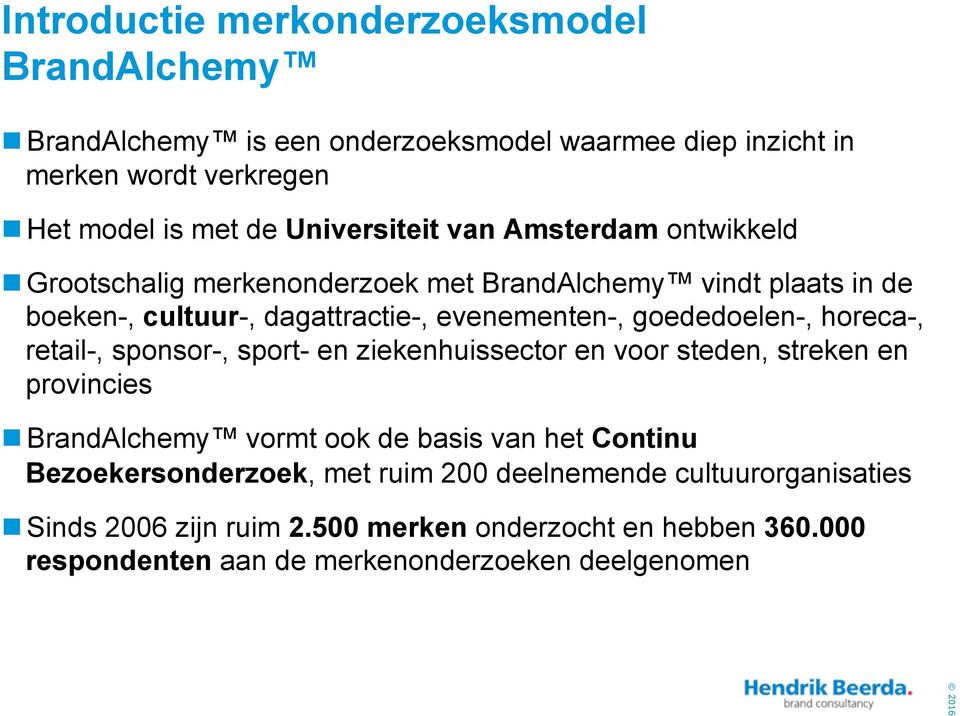 goededoelen-, horeca-, retail-, sponsor-, sport- en ziekenhuissector en voor steden, streken en provincies n BrandAlchemy vormt ook de basis van het Continu