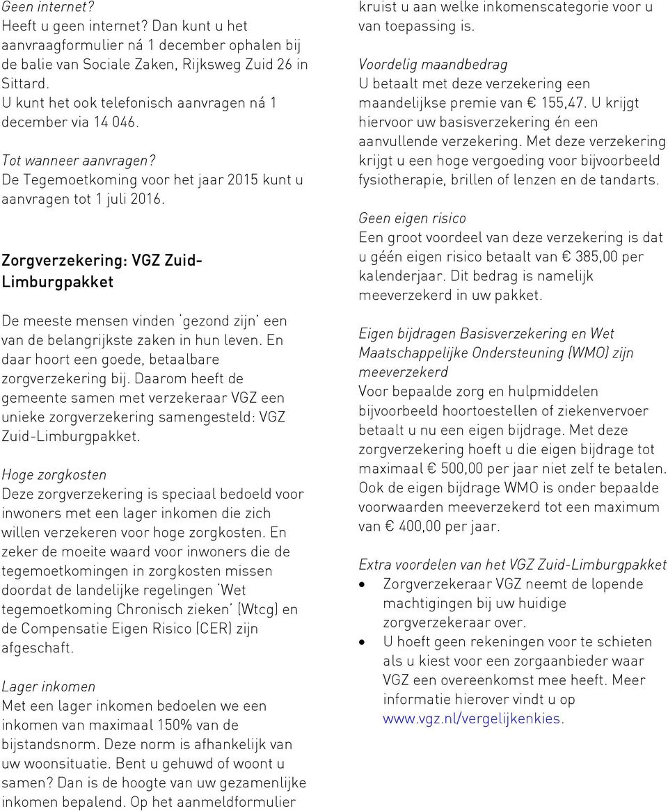 Zorgverzekering: VGZ Zuid- Limburgpakket De meeste mensen vinden gezond zijn een van de belangrijkste zaken in hun leven. En daar hoort een goede, betaalbare zorgverzekering bij.