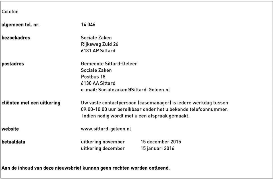 Zaken Postbus 18 6130 AA Sittard e-mail: Socialezaken@Sittard-Geleen.nl Uw vaste contactpersoon (casemanager) is iedere werkdag tussen 09.00-10.