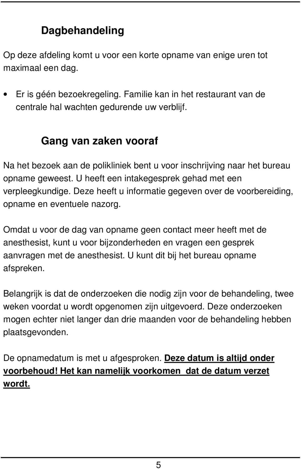 U heeft een intakegesprek gehad met een verpleegkundige. Deze heeft u informatie gegeven over de voorbereiding, opname en eventuele nazorg.