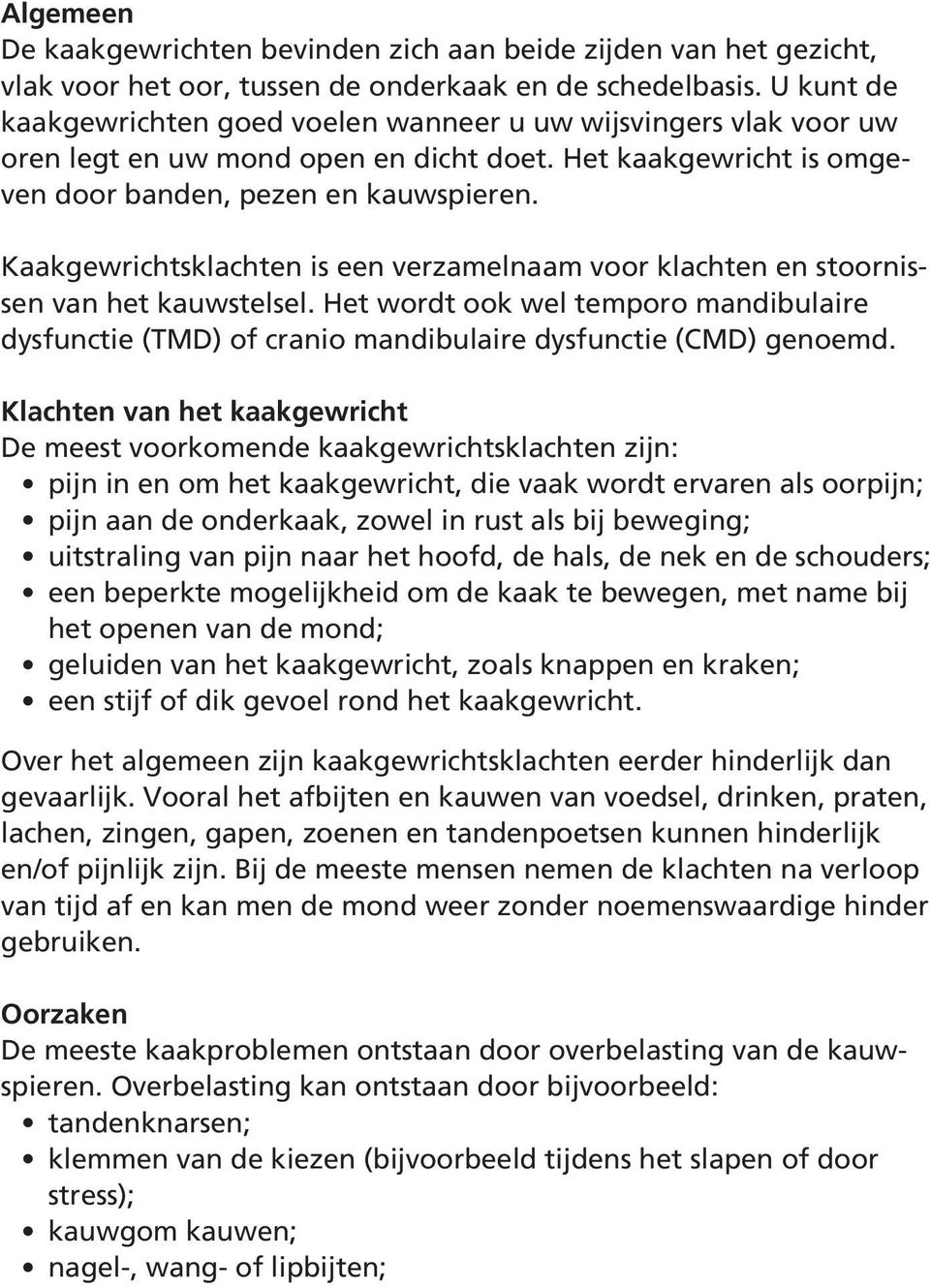 Kaakgewrichtsklachten is een verzamelnaam voor klachten en stoornissen van het kauwstelsel. Het wordt ook wel temporo mandibulaire dysfunctie (TMD) of cranio mandibulaire dysfunctie (CMD) genoemd.