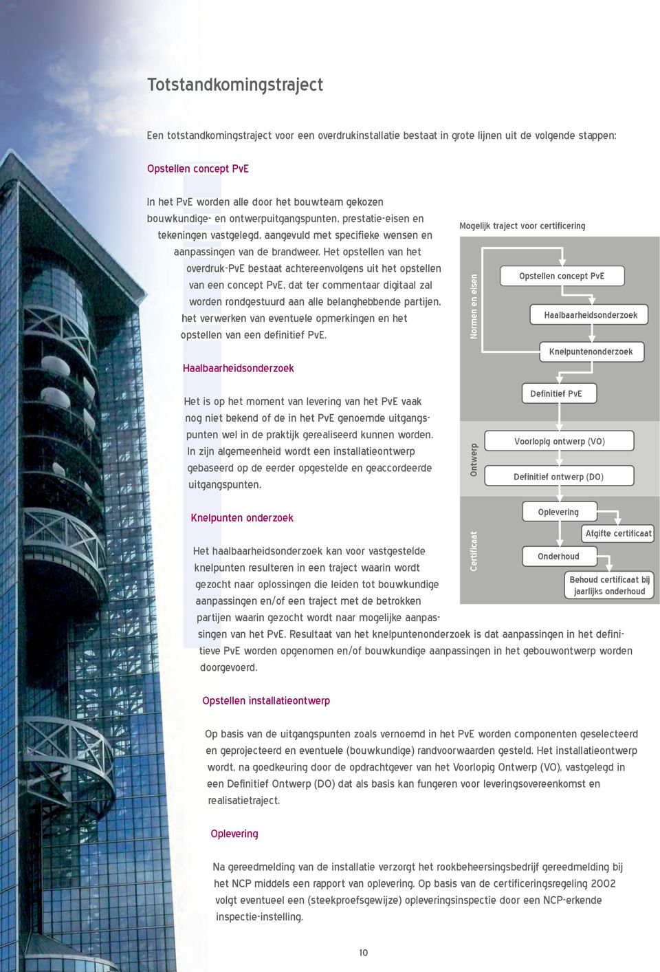 Het opstellen van het overdruk-pve bestaat achtereenvolgens uit het opstellen van een concept PvE, dat ter commentaar digitaal zal worden rondgestuurd aan alle belanghebbende partijen, het verwerken