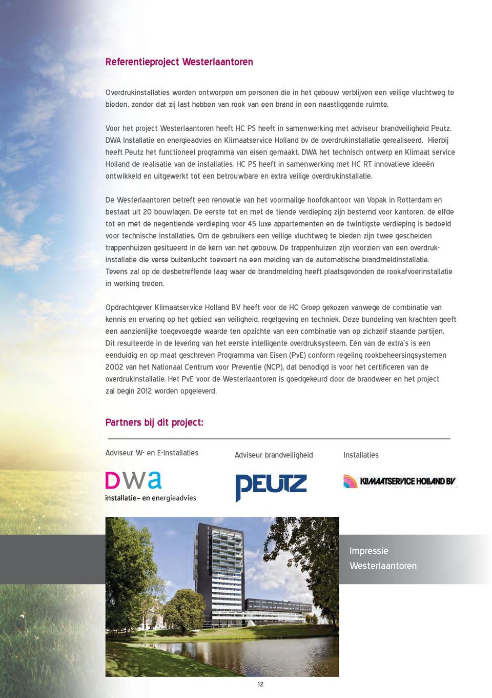 Voor het project Westerlaantoren heeft HC PS heeft in samenwerking met adviseur brandveiligheid Peutz, DWA Installatie en energieadvies en Klimaatservice Holland bv de overdrukinstallatie