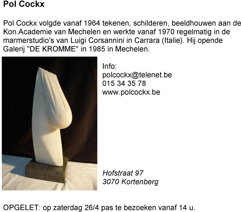 in Carrara (Italie). Hij opende Galerij "DE KROMME" in 1985 in Mechelen. Info: polcockx@telenet.