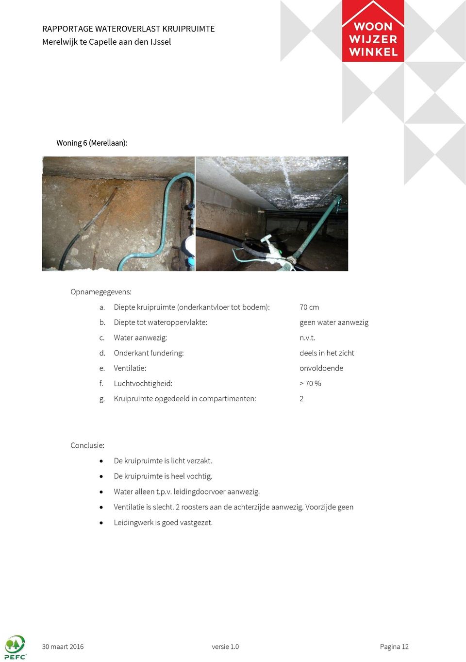 Ventilatie: onvoldoende f. Luchtvochtigheid: > 70 % g. Kruipruimte opgedeeld in compartimenten: 2 Conclusie: De kruipruimte is licht verzakt.