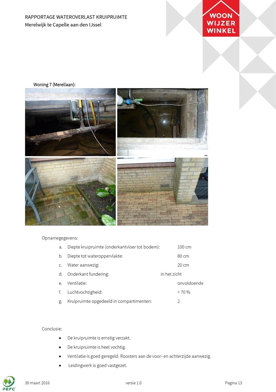Luchtvochtigheid: > 70 % g. Kruipruimte opgedeeld in compartimenten: 2 Conclusie: De kruipruimte is ernstig verzakt.