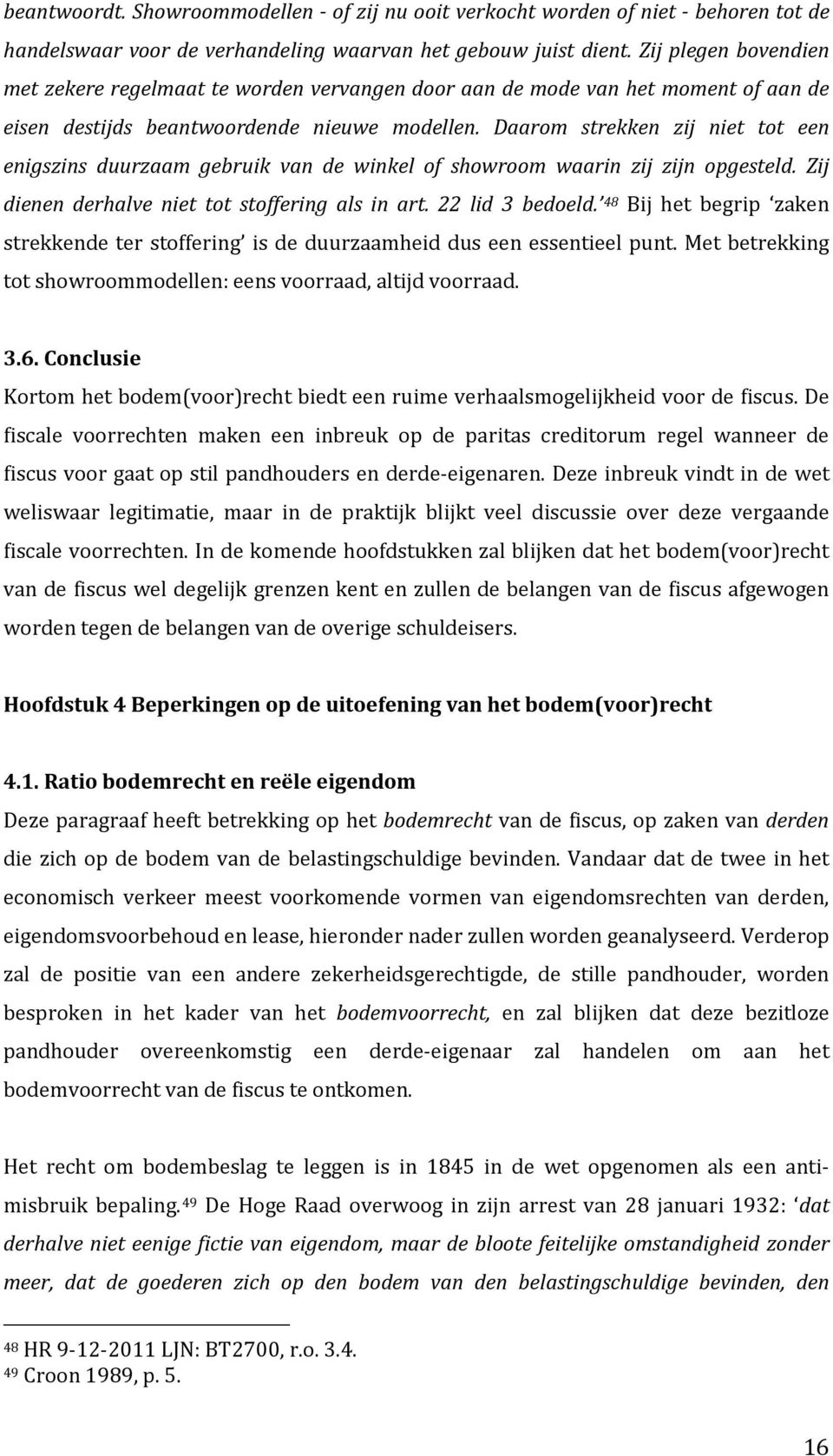 Daarom strekken zij niet tot een enigszins duurzaam gebruik van de winkel of showroom waarin zij zijn opgesteld. Zij dienen derhalve niet tot stoffering als in art. 22 lid 3 bedoeld.