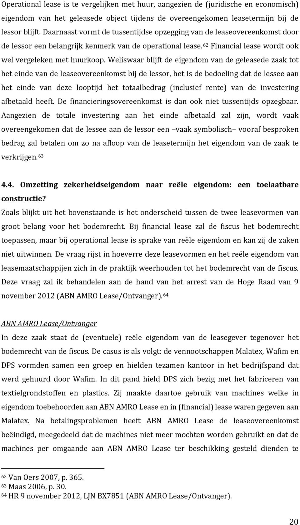 Weliswaar blijft de eigendom van de geleasede zaak tot het einde van de leaseovereenkomst bij de lessor, het is de bedoeling dat de lessee aan het einde van deze looptijd het totaalbedrag (inclusief