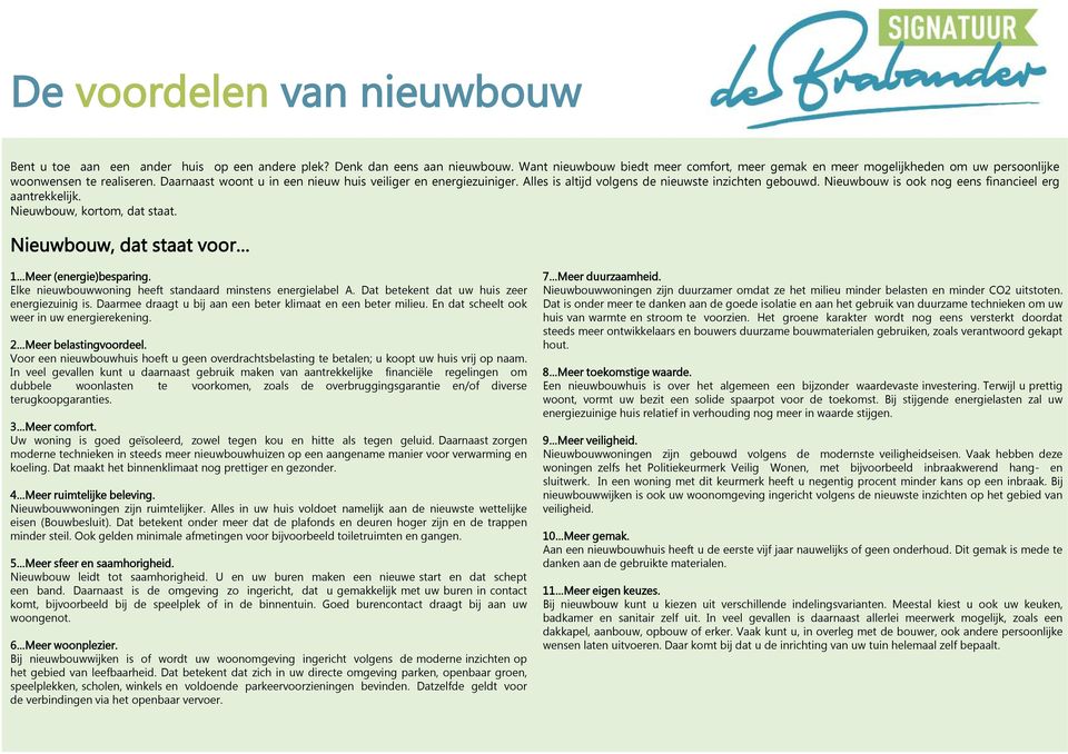 Alles is altijd volgens de nieuwste inzichten gebouwd. Nieuwbouw is ook nog eens financieel erg aantrekkelijk. Nieuwbouw, kortom, dat staat. Nieuwbouw, dat staat voor 1 Meer (energie)besparing.