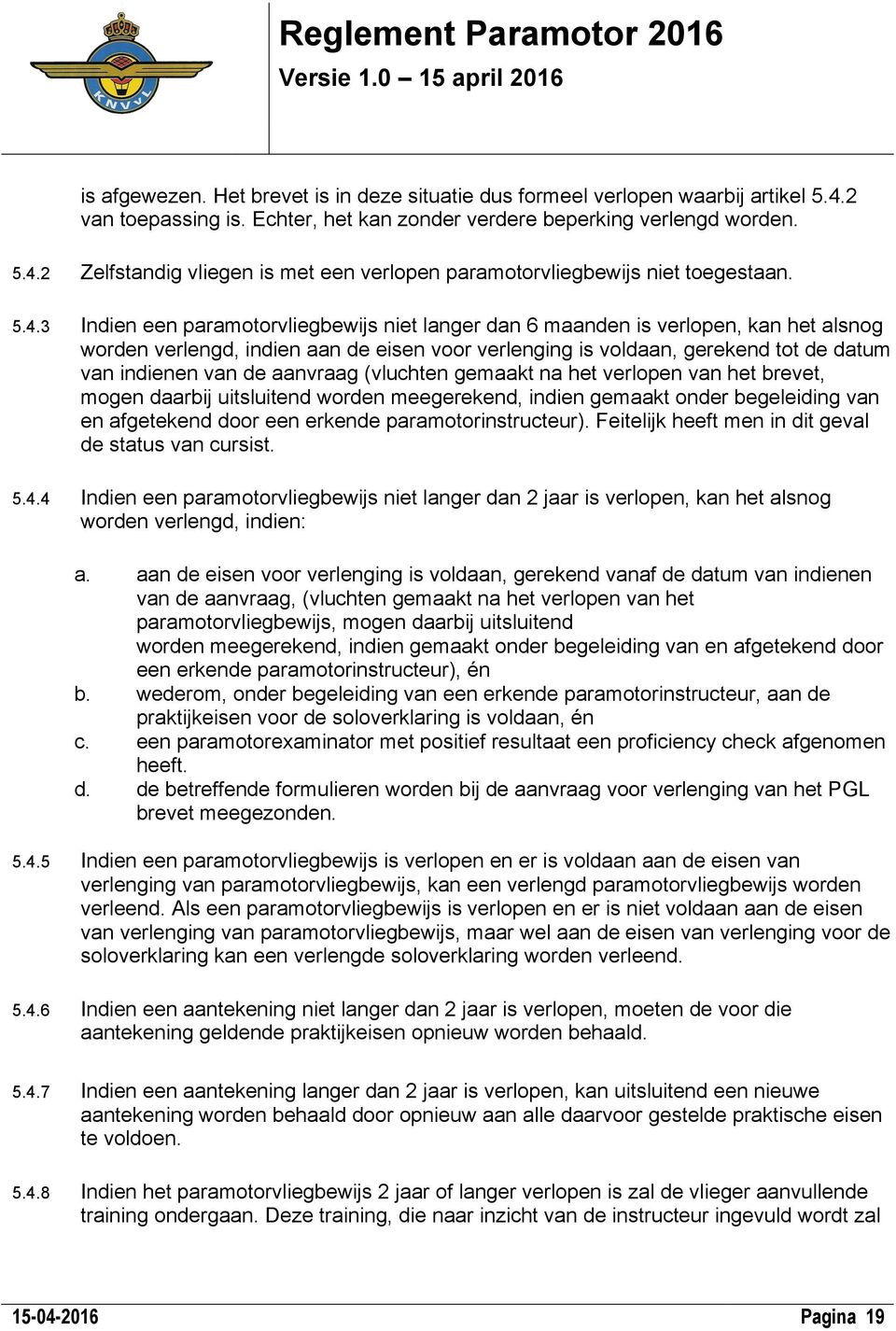 aanvraag (vluchten gemaakt na het verlopen van het brevet, mogen daarbij uitsluitend worden meegerekend, indien gemaakt onder begeleiding van en afgetekend door een erkende paramotorinstructeur).