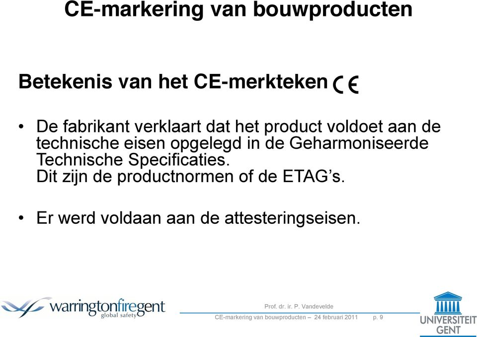 Geharmoniseerde Technische Specificaties. Dit zijn de productnormen of de ETAG s.
