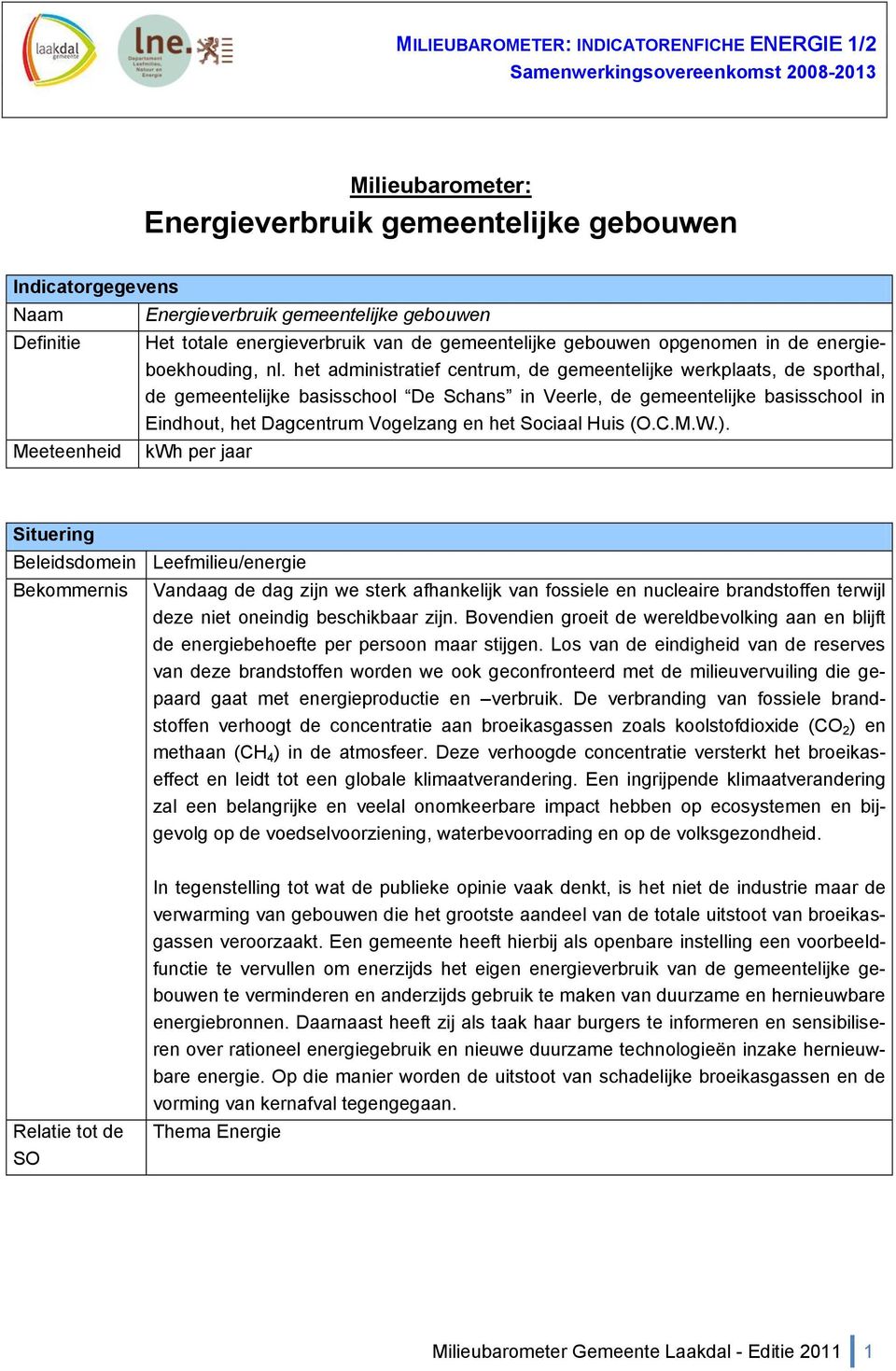 het administratief centrum, de gemeentelijke werkplaats, de sporthal, de gemeentelijke basisschool De Schans in Veerle, de gemeentelijke basisschool in Eindhout, het Dagcentrum Vogelzang en het