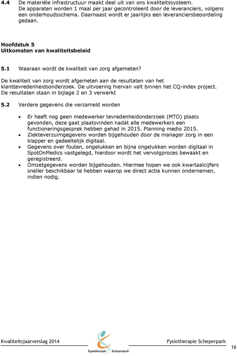 De kwaliteit van zorg wordt afgemeten aan de resultaten van het klanttevredenheidsonderzoek. De uitvoering hiervan valt binnen het CQ-index project. De resultaten staan in bijlage 2 en 3 verwerkt 5.