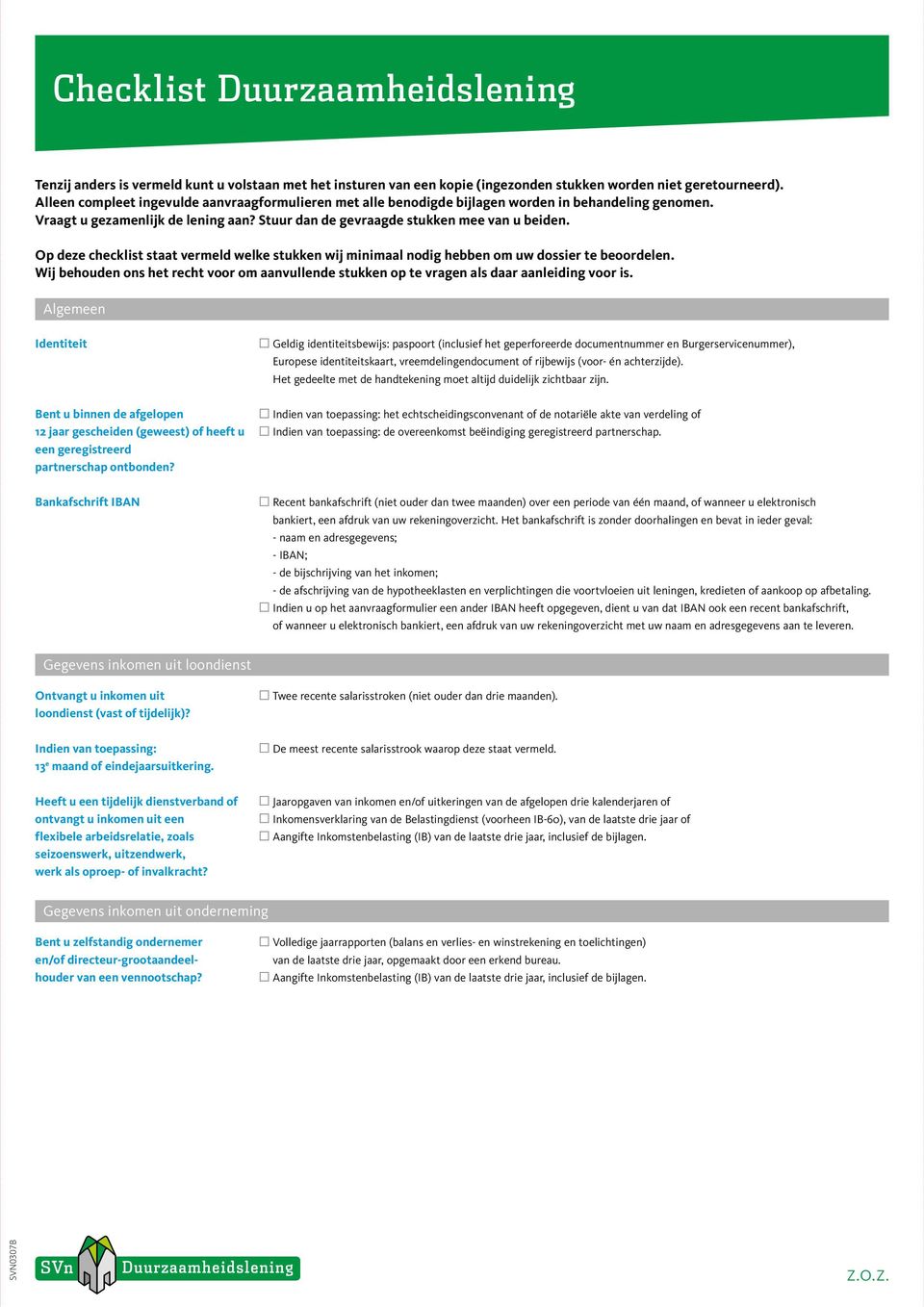 Op deze checklist staat vermeld welke stukken wij minimaal nodig hebben om uw dossier te beoordelen. Wij behouden ons het recht voor om aanvullende stukken op te vragen als daar aanleiding voor is.