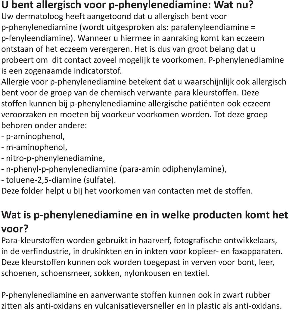 P-phenylenediamine is een zogenaamde indicatorstof. Allergie voor p-phenylenediamine betekent dat u waarschijnlijk ook allergisch bent voor de groep van de chemisch verwante para kleurstoffen.