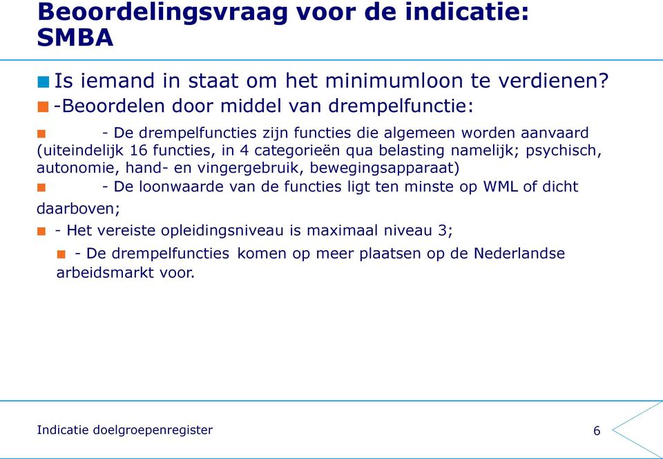 categorieën qua belasting namelijk; psychisch, autonomie, hand- en vingergebruik, bewegingsapparaat) - De loonwaarde van de functies ligt ten