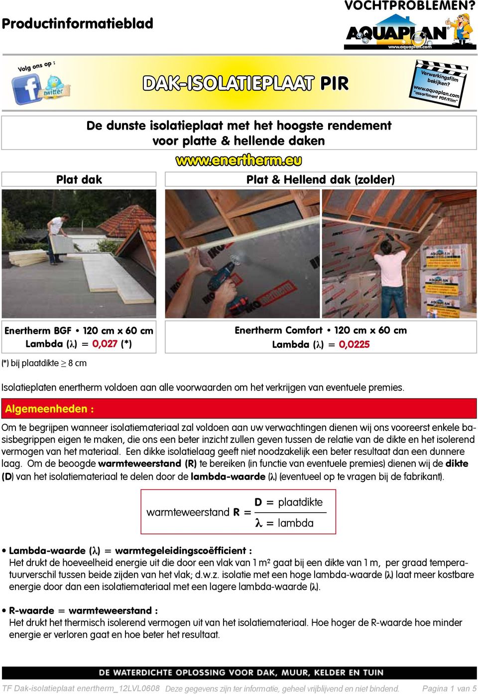 eu Plat dak Plat & Hellend dak (zolder) Enertherm BGF 120 cm x 60 cm Lambda (λ) = 0,027 (*) Enertherm Comfort 120 cm x 60 cm Lambda (λ) = 0,0225 (*) bij plaatdikte 8 cm Isolatieplaten enertherm