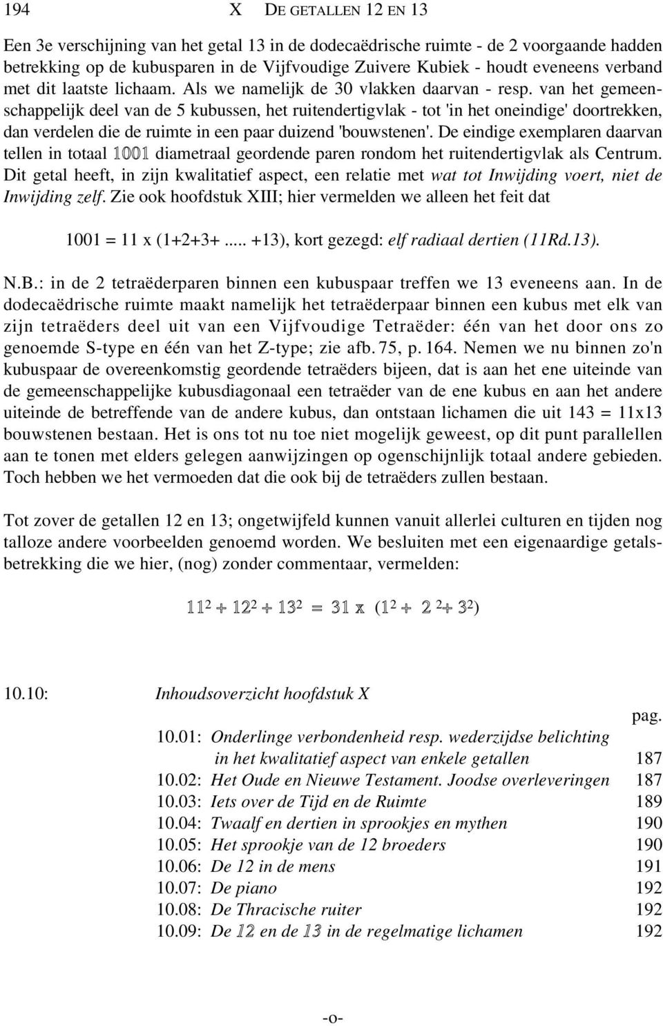 van het gemeenschappelijk deel van de 5 kubussen, het ruitendertigvlak - tot 'in het oneindige' doortrekken, dan verdelen die de ruimte in een paar duizend 'bouwstenen'.