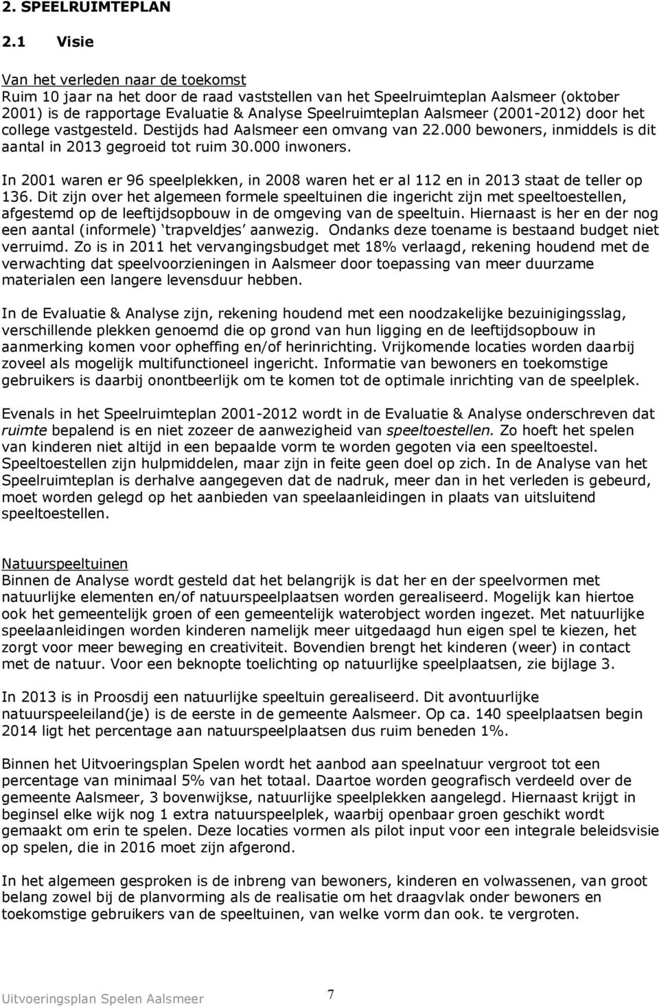 (2001-2012) door het college vastgesteld. Destijds had Aalsmeer een omvang van 22.000 bewoners, inmiddels is dit aantal in 2013 gegroeid tot ruim 30.000 inwoners.