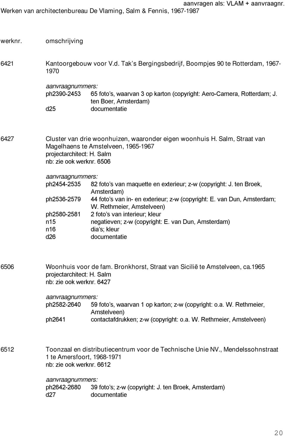 ten Boer, Amsterdam) d25 6427 Cluster van drie woonhuizen, waaronder eigen woonhuis H. Salm, Straat van Magelhaens te Amstelveen, 1965-1967 projectarchitect: H. Salm nb: zie ook werknr.