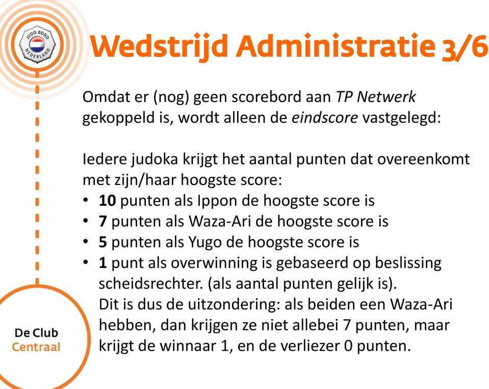 score is 5 punten als Yugo de hoogste score is 1 punt als overwinning is gebaseerd op beslissing scheidsrechter. (als aantal punten gelijk is).