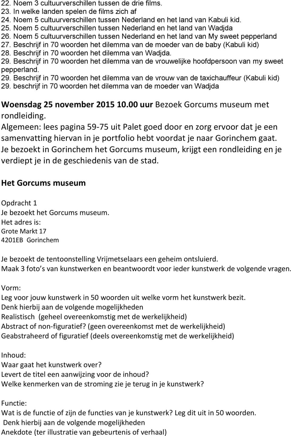 Beschrijf in 70 woorden het dilemma van de moeder van de baby (Kabuli kid) 28. Beschrijf in 70 woorden het dilemma van Wadjda. 29.