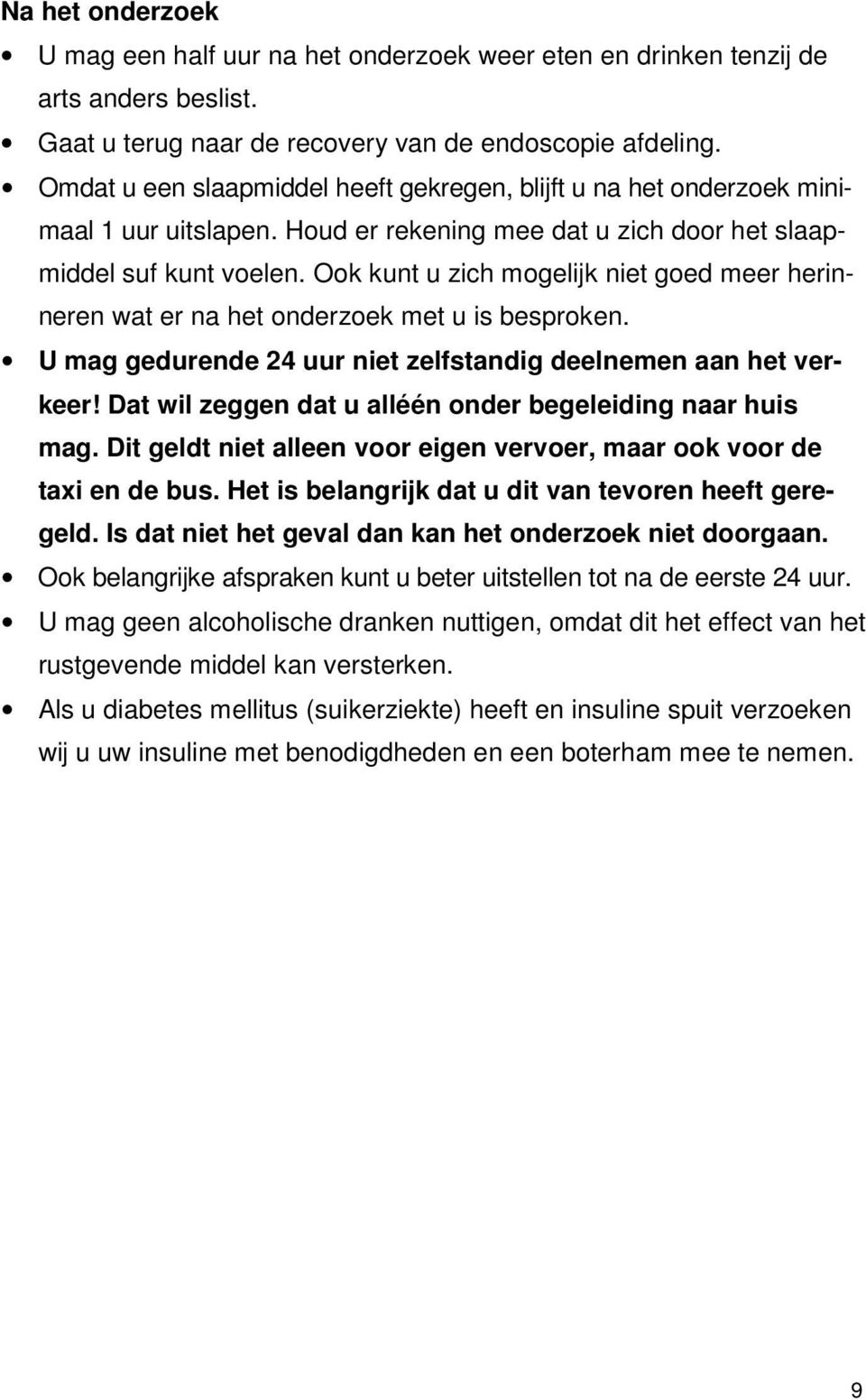 Ook kunt u zich mogelijk niet goed meer herinneren wat er na het onderzoek met u is besproken. U mag gedurende 24 uur niet zelfstandig deelnemen aan het verkeer!